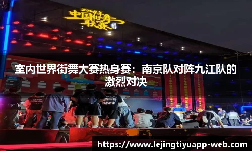 室内世界街舞大赛热身赛：南京队对阵九江队的激烈对决