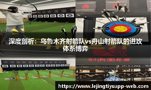 深度剖析：乌鲁木齐射箭队vs舟山射箭队的进攻体系博弈